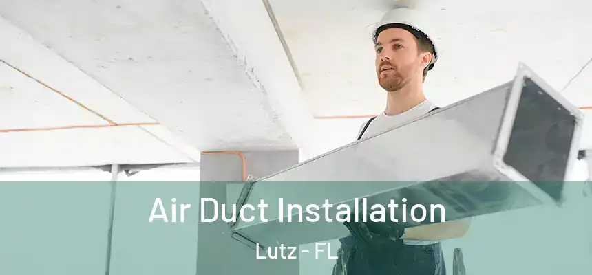 Air Duct Installation Lutz - FL