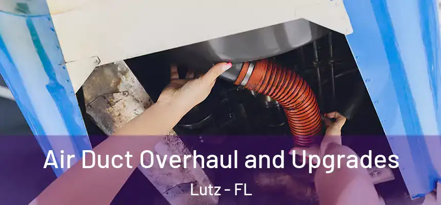 Air Duct Overhaul and Upgrades Lutz - FL