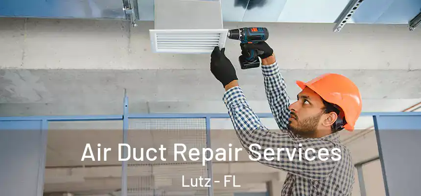 Air Duct Repair Services Lutz - FL