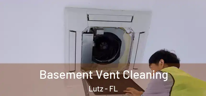 Basement Vent Cleaning Lutz - FL