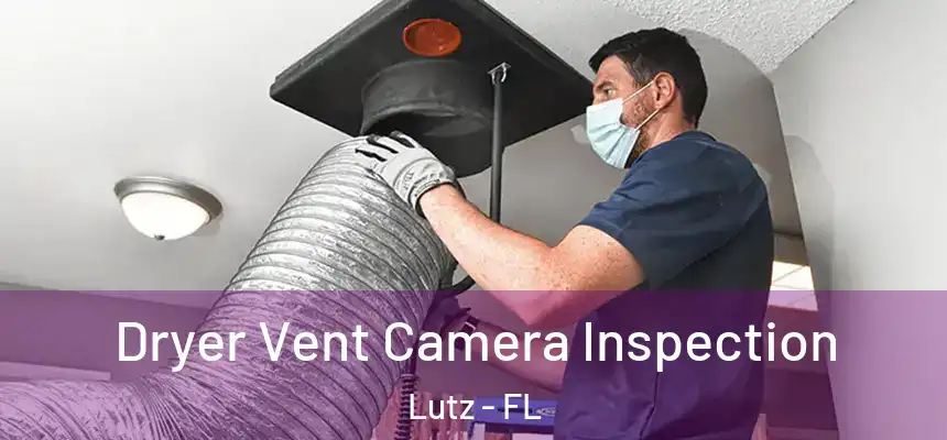 Dryer Vent Camera Inspection Lutz - FL