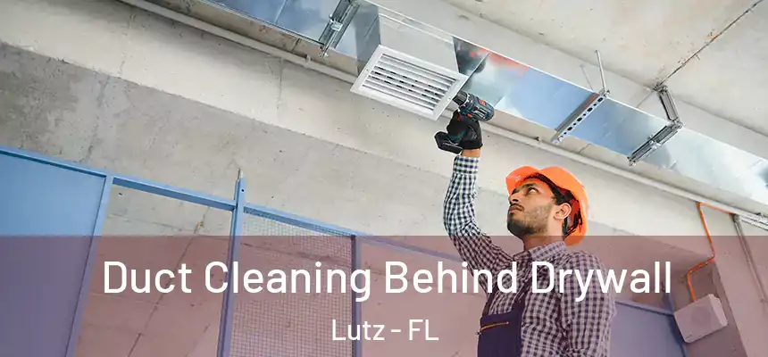 Duct Cleaning Behind Drywall Lutz - FL