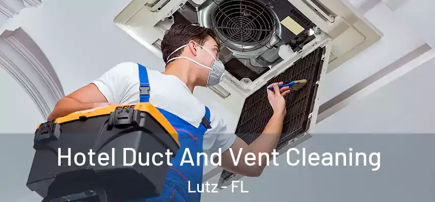 Hotel Duct And Vent Cleaning Lutz - FL