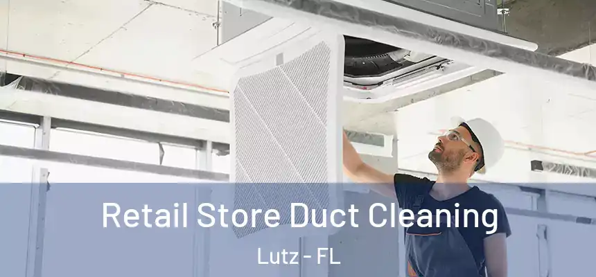  Retail Store Duct Cleaning Lutz - FL