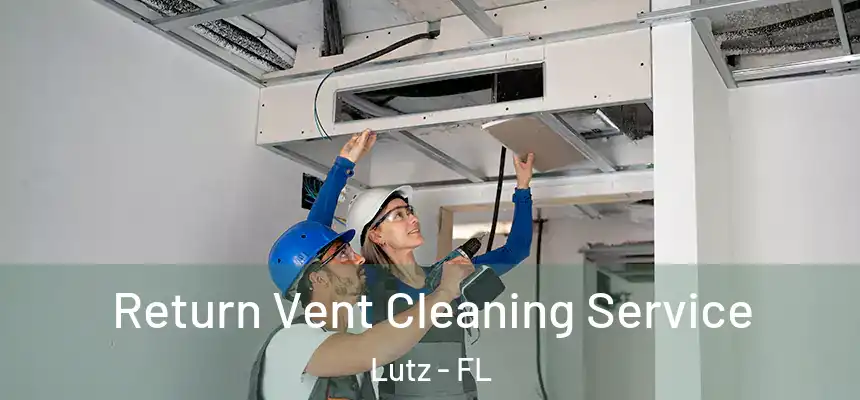  Return Vent Cleaning Service Lutz - FL