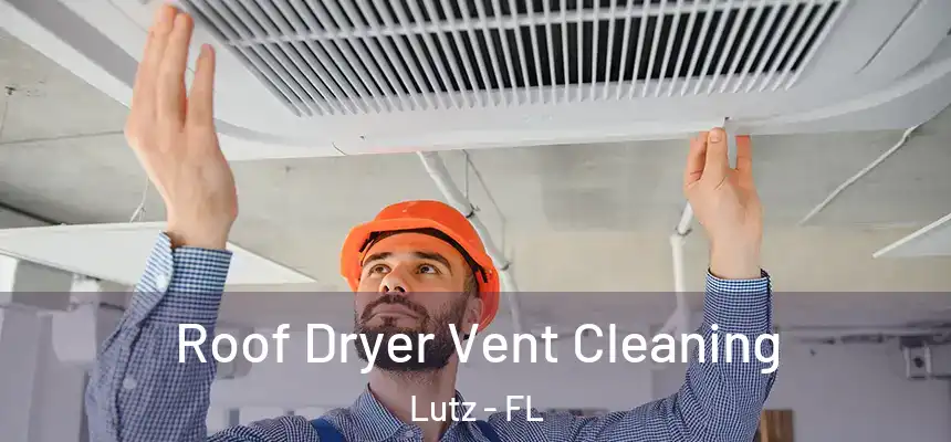  Roof Dryer Vent Cleaning Lutz - FL
