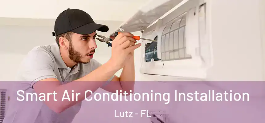 Smart Air Conditioning Installation Lutz - FL